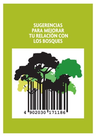 SUGERENCIAS
  PARA MEJORAR
 TU RELACIÓN CON
   LOS BOSQUES




4 902030 171186
 