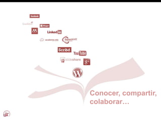 Conocer, compartir,
colaborar…
 
