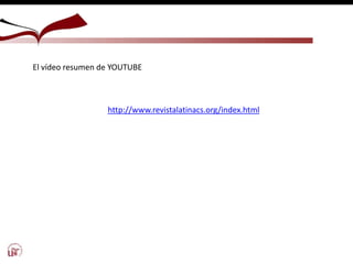 El vídeo resumen de YOUTUBE
http://www.revistalatinacs.org/index.html
 