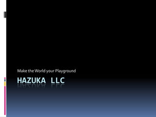 Hazuka LLC Make the World your Playground 