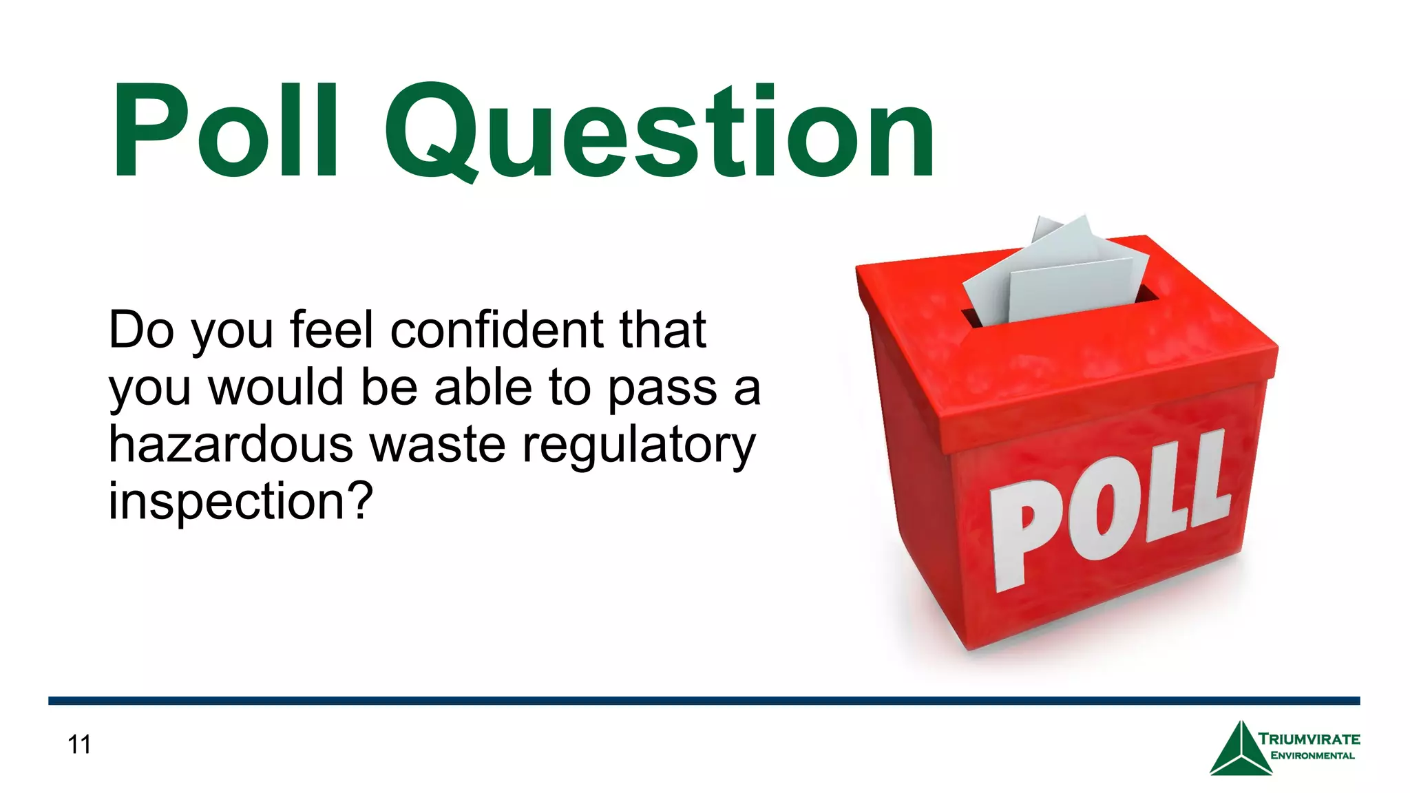 Do you feel confident that
you would be able to pass a
hazardous waste regulatory
inspection?
11
Poll Question
 