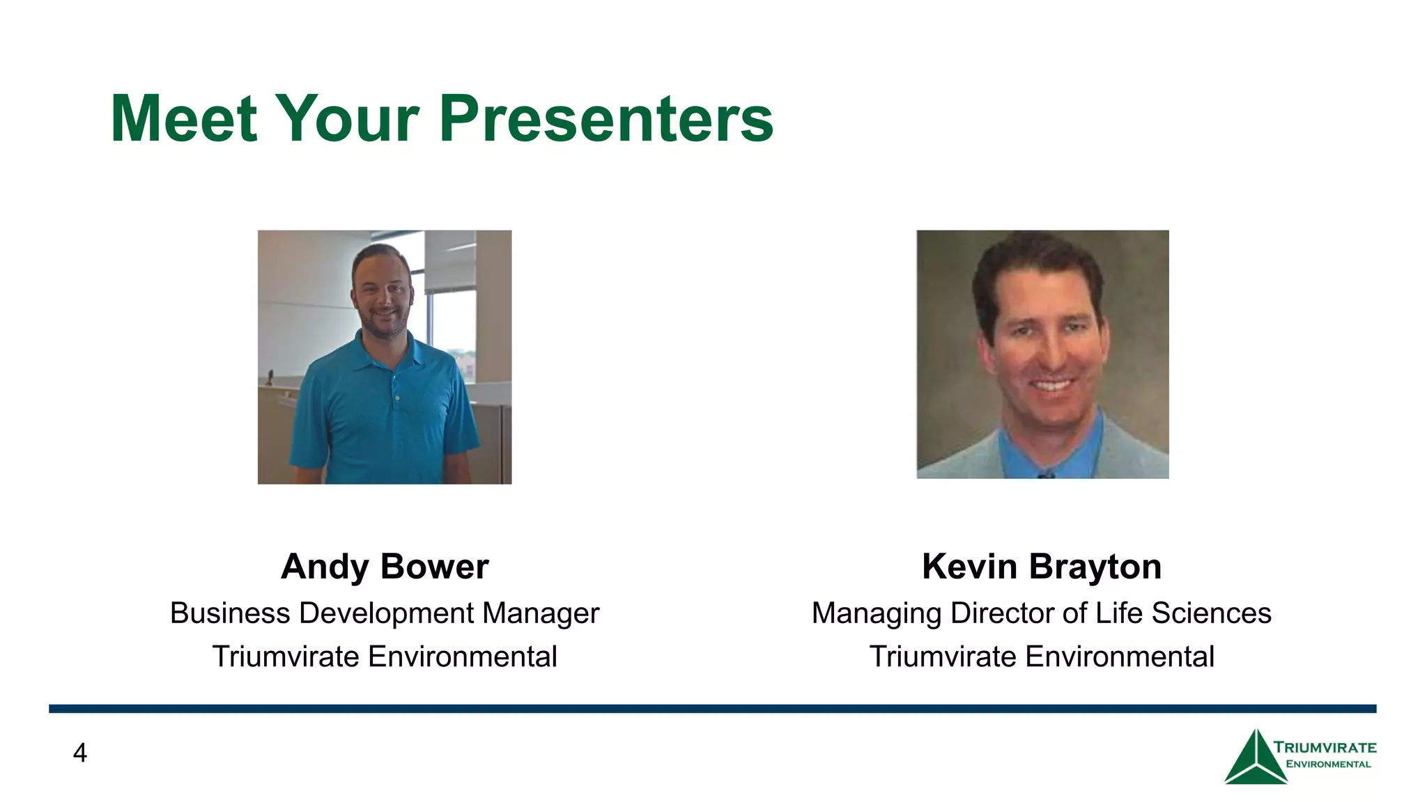 Kevin Brayton
Managing Director of Life Sciences
Triumvirate Environmental
4
Meet Your Presenters
Andy Bower
Business Development Manager
Triumvirate Environmental
 