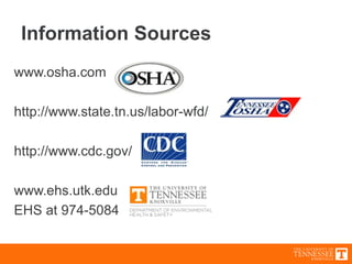www.osha.com
http://www.state.tn.us/labor-wfd/
http://www.cdc.gov/
www.ehs.utk.edu
EHS at 974-5084
Information Sources
 
