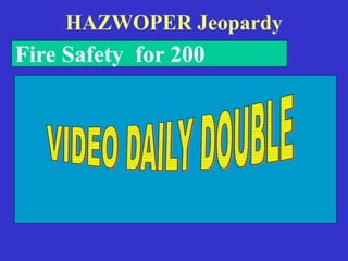 HAZWOPER Jeopardy
Fire Safety for 200
 