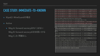 TEXT
CASE STUDY: IMMEDIATE-TO-KNOWN
? IKpsk2: WireGuardΈ
? Active
? Msg A: forward secrecyϤʤϤʤ
Msg B: forward secrecyϤޤ
Msg C..D: }ʤ
 
