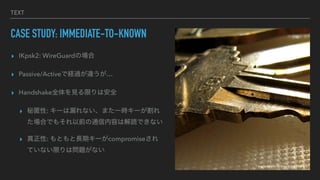 TEXT
CASE STUDY: IMMEDIATE-TO-KNOWN
? IKpsk2: WireGuardΈ
? Passive/ActiveǽU^`
? HandshakeȫҊޤϰȫ
? : `©ʤޤһr`
ϤǤ⤽ǰͨݤϽiǤʤ
? : ȤLڥ`compromise
Ƥʤޤφ}ʤ
Image by pfly on flickr, CC-BY-SA 2.0
 