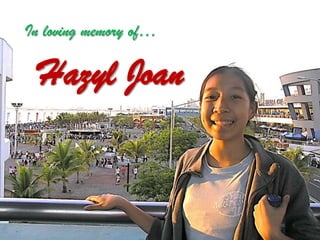 In loving memory of…
Hazyl Joan
 