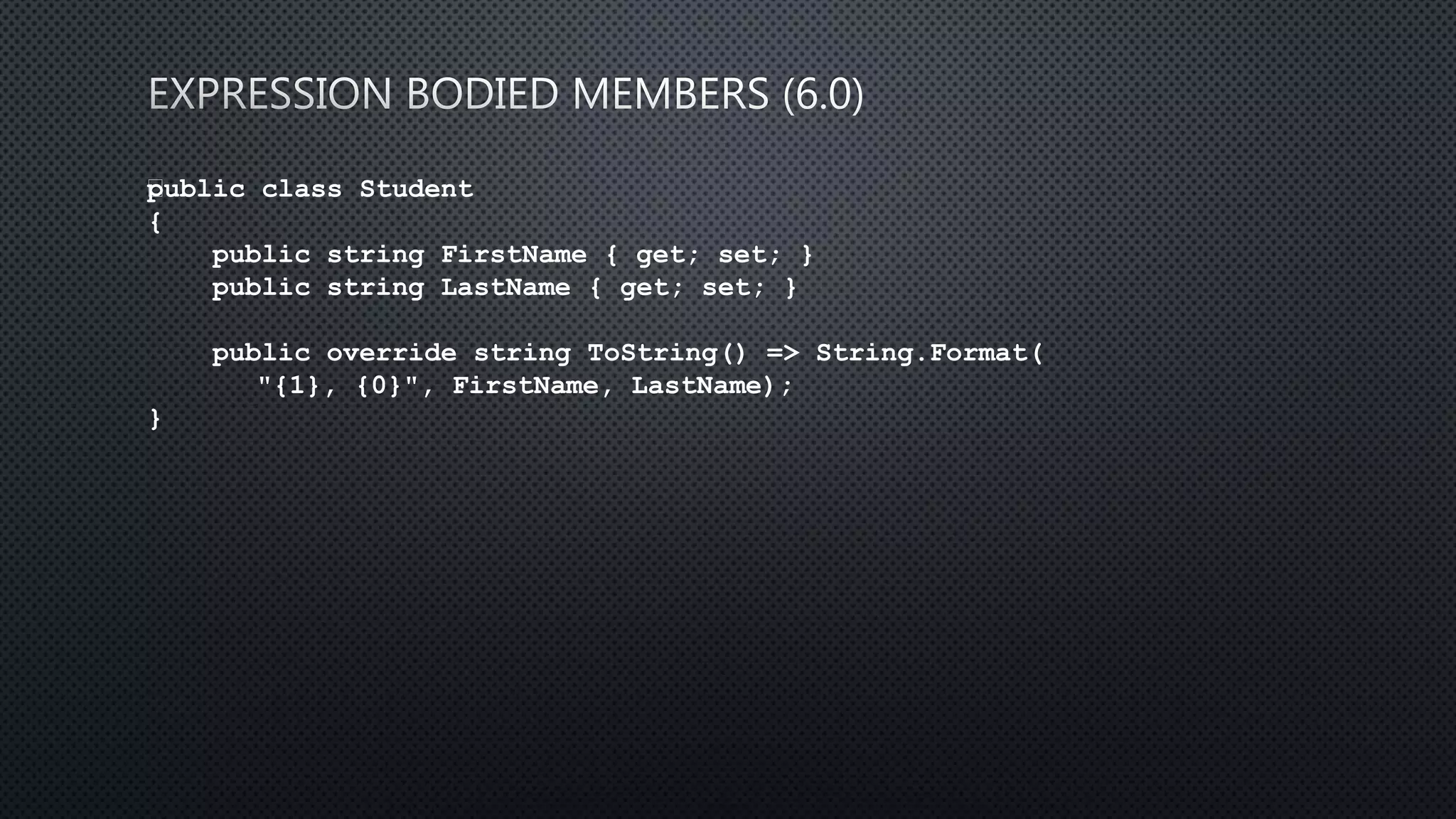 public class Student
{
public string FirstName { get; set; }
public string LastName { get; set; }
public override string ToString() => String.Format(
"{1}, {0}", FirstName, LastName);
}
 
