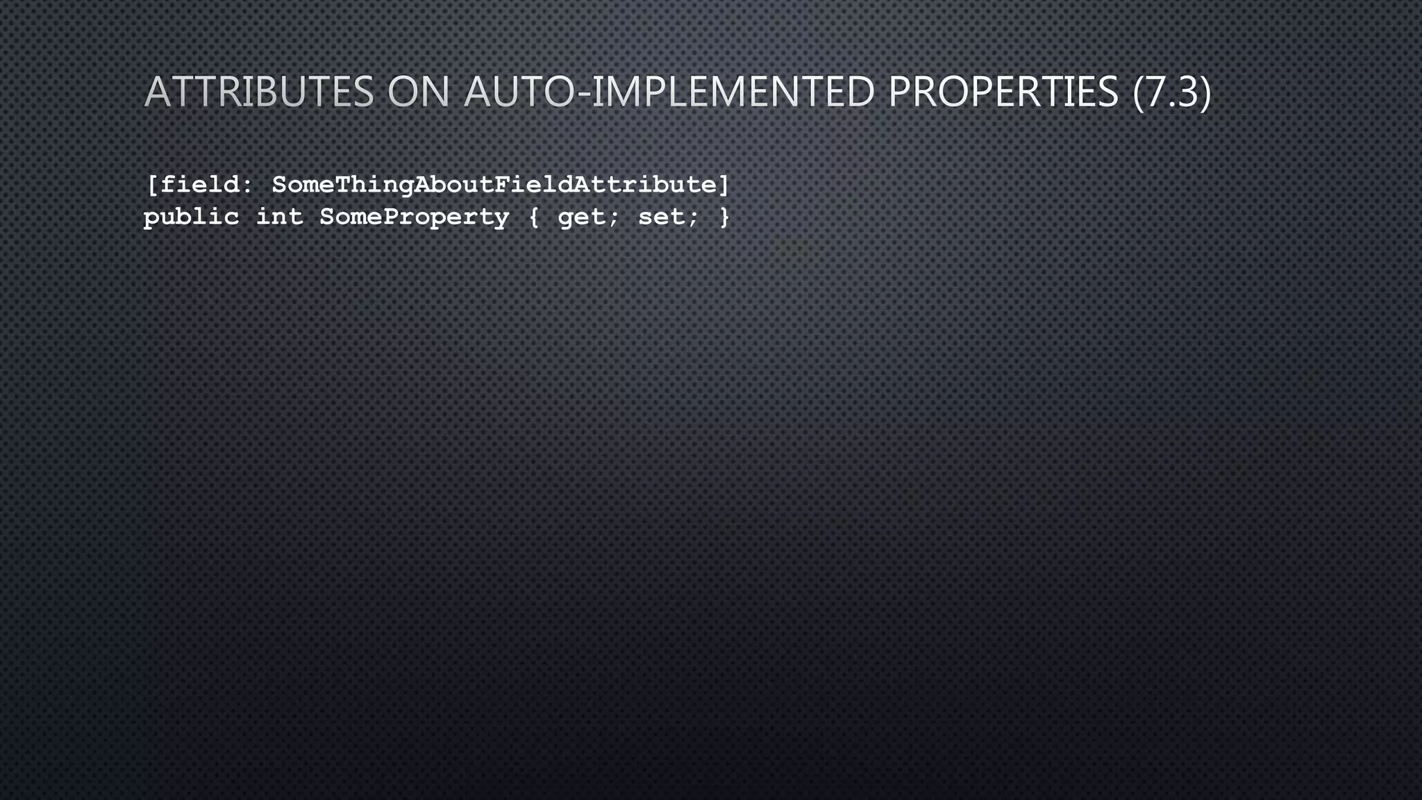 [field: SomeThingAboutFieldAttribute]
public int SomeProperty { get; set; }
 