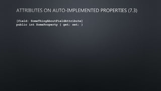 [field: SomeThingAboutFieldAttribute]
public int SomeProperty { get; set; }
 