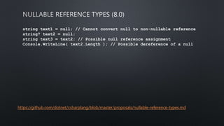 string text1 = null; // Cannot convert null to non-nullable reference
string? text2 = null;
string text3 = text2; // Possible null reference assignment
Console.WriteLine( text2.Length ); // Possible dereference of a null
https://github.com/dotnet/csharplang/blob/master/proposals/nullable-reference-types.md
 