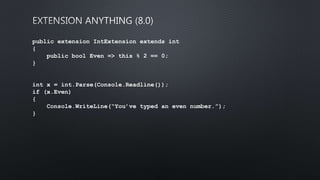 public extension IntExtension extends int
{
public bool Even => this % 2 == 0;
}
int x = int.Parse(Console.Readline());
if (x.Even)
{
Console.WriteLine(“You’ve typed an even number.”);
}
 