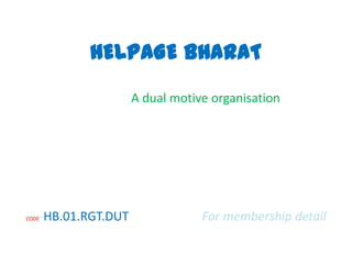 HELPAGE BHARAT
A dual motive organisation
CODE-HB.01.RGT.DUT For membership detail
 