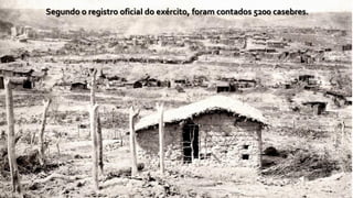 Segundo o registro oficial do exército, foram contados 5200 casebres.
 