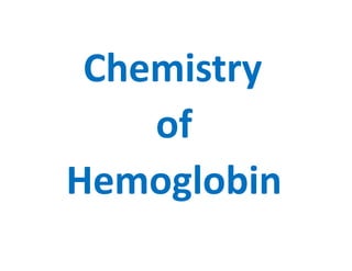 Chemistry
of
Hemoglobin
Chemistry
of
Hemoglobin
 