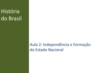 História
do Brasil
Aula 2: Independência e Formação
do Estado Nacional
 
