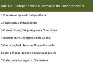 Aula 02 – Independência e Formação do Estado Nacional
1 Contexto na época da Independência
2 Fatores para a Independência
...
