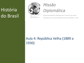 História
do Brasil
Aula 4: República Velha (1889 a
1930)
 