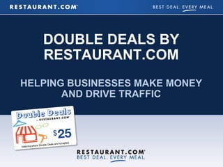 DOUBLE DEALS BY
   RESTAURANT.COM
HELPING BUSINESSES MAKE MONEY
       AND DRIVE TRAFFIC


             SH CONSULTING
         Representing:

                         sh_consulting@prodigy.net
 