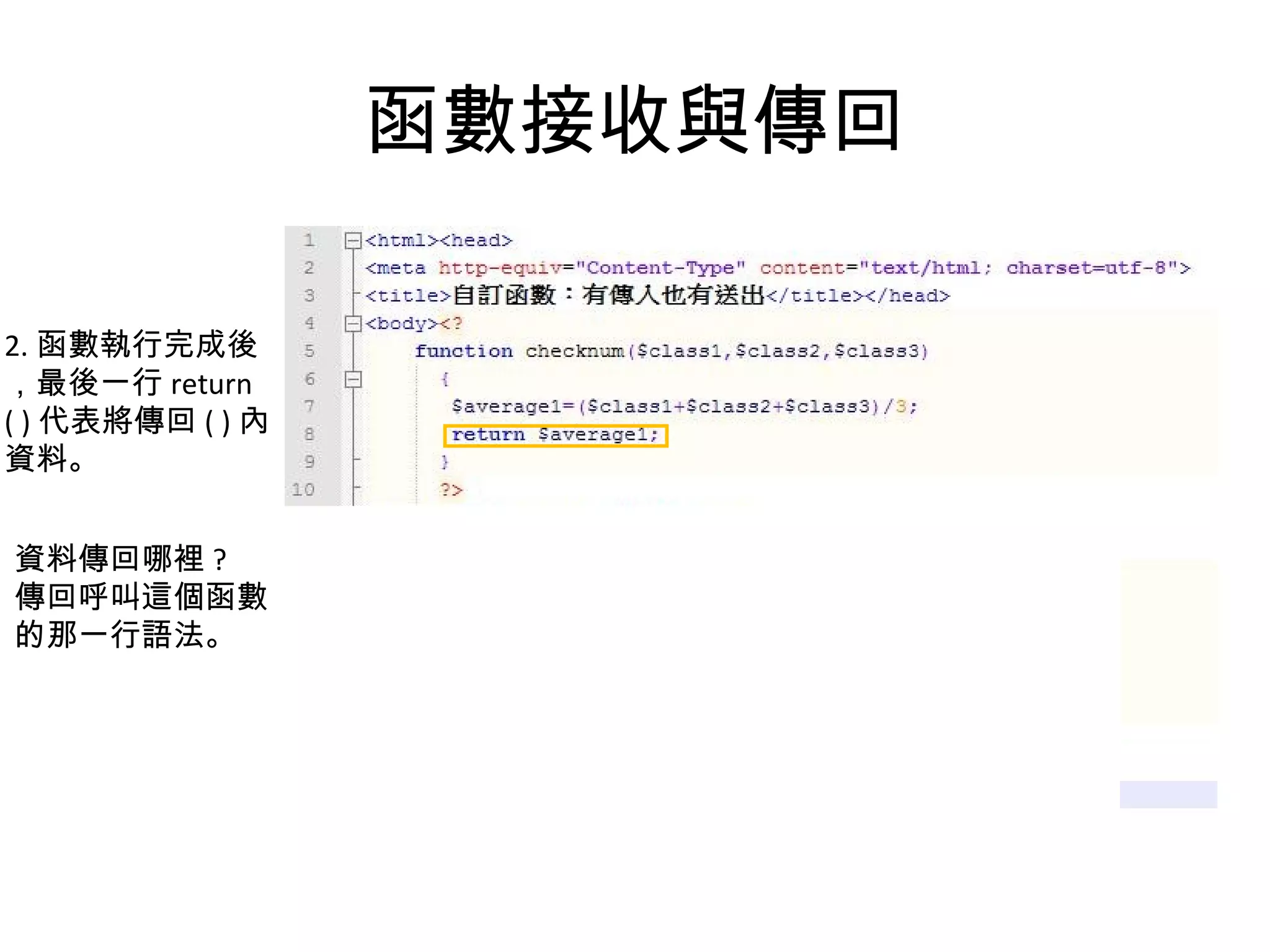 函數接收與傳回 2. 函數執行完成後 ，最後一行 return ( ) 代表將傳回 ( ) 內 資料。 資料傳回哪裡 ? 傳回呼叫這個函數 的那一行語法。 