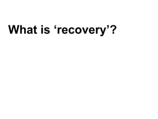 What is ‘recovery’?
 