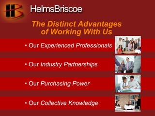 The Distinct Advantages
    of Working With Us
• Our Experienced Professionals


• Our Industry Partnerships


• Our Purchasing Power


• Our Collective Knowledge
 