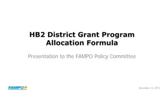 December 14, 2015
HB2 District Grant Program
Allocation Formula
Presentation to the FAMPO Policy Committee
 