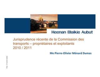 Jurisprudence récente de la Commission des
                            transports – propriétaires et exploitants
                            2010 / 2011
                                                 Me Pierre-Olivier Ménard Dumas
Photo : © Tourisme Québec
 