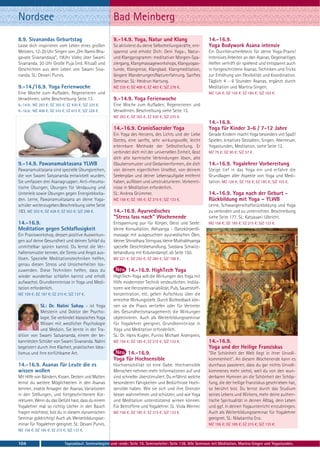 Nordsee                                                 Bad Meinberg
8.9. Sivanandas Geburtstag                              9.-14.9. Yoga, Natur und Klang                          14.-16.9.
Lasse dich inspirieren vom Leben eines großen           So aktivierst du deine Selbstheilungskräfte, ent-       Yoga Bodywork Asana intensiv
Meisters. 12-20 Uhr Singen von „Om Namo Bha-            spannst und erholst Dich: Dein Yoga-, Natur-            Ein Durchbrucherlebnis für deine Yoga-Praxis!
gavate Sivanandaya“, 19Uhr Video über Swami             und Klangprogramm: meditativer Morgen-Spa-              Intensives Arbeiten an den Asanas. Gegenseitiges
Sivananda. 20 Uhr Große Puja (ind. Ritual) und          ziergang, Klangmassageworkshops, Klangyogas-            Helfen verhilft dir spielend und entspannt auch
Geschichten aus dem Leben von Swami Siva-               tunde, Klangreise, Klangbad, Klangmeditation,           in fortgeschrittene Asanas. Techniken und Tricks
nanda. SL: Devani Purvis.                               längere Wanderungen/Naturerfahrung. Sanftes             zur Erhöhung von Flexibilität und Koordination.
                                                        Seminar. SL: Heidrun Hartung.                           Täglich 4 - 6 Stunden Asanas, ergänzt durch
9.-14./16.9. Yoga Ferienwoche                           MZ 335 €; DZ 408 €; EZ 483 €; S/Z 278 €.                Meditation und Mantra-Singen.
Eine Woche zum Aufladen, Regenerieren und                                                                       MZ 126 €; DZ 155 €; EZ 185 €; S/Z 103 €.
Verwöhnen, siehe Beschreibung Seite 13.                 9.-14.9. Yoga Ferienwoche
9.-14.9.: MZ 283 €; DZ 355 €; EZ 430 €; S/Z 225 €.      Eine Woche zum Aufladen, Regenerieren und
9.-16.9.: MZ 408 €; DZ 510 €; EZ 615 €; S/Z 328 €.      Verwöhnen. Beschreibung siehe Seite 13.
                                                        MZ 283 €; DZ 355 €; EZ 430 €; S/Z 225 €.
                                                                                                                14.-16.9.
                                                        14.-16.9. CranioSacraler Yoga                           Yoga für Kinder 3-6 / 7-12 Jahre
                                                        Ein Yoga des Herzens, des Lichts und der Liebe          Gerade Kindern macht Yoga besonders viel Spaß!
                                                        Gottes, eine sanfte, sehr wirkungsvolle, leicht         Spielen, kreatives Gestalten, Singen, Abenteuer,
                                                        erlernbare Methode der Selbstheilung. Er                Yogastunden, Meditation, siehe Seite 12.
                                                        verbindet dich mit der universellen Einheit, lässt      MZ 75 €; DZ 90 €; S/Z 57 €.
                                                        dich alte karmische Verbindungen lösen, alte
9.-14.9. Pawanamuktasana YLWB                           Glaubensmuster und Gedankenformen, die dich             14.-16.9. Yogalehrer Vorbereitung
Pawanamuktasana sind spezielle Übungsreihen,            von deinem eigentlichen Urselbst, von deinem            Steige tief in das Yoga ein und erfahre die
die von Swami Satyananda entwickelt wurden.             Seelenplan und deiner Lebensaufgabe entfernt            Grundlagen aller Aspekte von Yoga und Medi-
Sie umfassen drei Asanagruppen: Anti-rheuma-            haben, auflösen und umstrukturieren. Vorkennt-          tation. MZ 126 €; DZ 155 €; EZ 185 €; S/Z 103 €.
tische Übungen, Übungen für Verdauung und               nisse in Meditation erforderlich.
Unterleib sowie Übungen gegen Energieblocka-            SL: Andrea Grümmer.                                     14.-16.9. Yoga nach der Geburt -
den. Lerne, Pawanamuktasana an deine Yoga-              MZ 156 €; DZ 185 €; EZ 215 €; S/Z 133 €.                Rückbildung mit Yoga – YLWB
schüler weiterzugeben.Beschreibung siehe Seite                                                                  Lerne, Schwangerschaftsrückbildung und Yoga
183. MZ 355 €; DZ 428 €; EZ 503 €; S/Z 298 €.           14.-16.9. Ayurvedisches                                 zu verbinden und zu unterrichten. Beschreibung
                                                        "Stress lass nach" Wochenende                           siehe Seite 177. SL: Katyayani Ulbricht.
14.-16.9.                                               Entspannung pur für Körper, Geist und Seele:            MZ 156 €; DZ 185 €; EZ 215 €; S/Z 133 €.
Meditation gegen Schlaflosigkeit                        kleine Konsultation, Abhyanga - Ganzkörperöl-
Ein Praxisworkshop, dessen positive Auswirkun-          massage mit ausgesuchten ayurvedischen Ölen,
gen auf deine Gesundheit und deinen Schlaf du           kleiner Shirodhara Stirnguss, kleine Mukhabhyanga
unmittelbar spüren kannst. Du lernst die Ver-           spezielle Gesichtsbehandlung, Svedana Schwitz-
haltensmuster kennen, die Stress und Angst aus-         behandlung mit Kräuterdampf, ab Seite 150.
lösen. Spezielle Meditationstechniken helfen,           MZ 221 €; DZ 250 €; EZ 280 €; S/Z 198 €.
genau diesen Stress und Unsicherheiten los-
zuwerden. Diese Techniken helfen, dass du                        14.-16.9. HighTech Yoga
wieder wunderbar schlafen kannst und erholt             HighTech-Yoga will die Wirkungen des Yoga mit
aufwachst. Grundkenntnisse in Yoga und Medi-            Hilfe modernster Technik verdeutlichen. Indika-
tation erforderlich.                                    toren wie Herzratenvariabilität, Puls, Sauerstoff-
MZ 159 €; DZ 187 €; EZ 215 €; S/Z 137 €.                konzentration, etc. geben Aufschluss über die
                                                        erreichte Wirkungstiefe. Durch Biofeedback kön-
            SL: Dr. Nalini Sahay. - ist Yoga            nen sie die Praxis vertiefen oder für Vertreter
            Meisterin und Doktor der Psycho-            des Gesundheitsmanagements die Wirkungen
            logie. Sie verbindet klassisches Yoga       objektivieren. Auch als Weiterbildungsseminar
            Wissen mit westlicher Psychologie           für Yogalehrer geeignet. Grundkenntnisse in
            und Medizin. Sie lernte in der Tra-         Yoga und Meditation erforderlich.
dition von Swami Satyananda, einem der be-              SL: Dr. Hans Kugler, Punito Michael Aisenpreis.
kanntesten Schüler von Swami Sivananda. Nalini          MZ 156 €; DZ 185 €; EZ 215 €; S/Z 133 €.                14.-16.9.
begeistert durch ihre Klarheit, praktischen Idea-                                                               Yoga und der Heilige Franziskus
lismus und ihre einfühlsame Art.                              14.-16.9.                                         "Die Schönheit der Welt liegt in ihrer Unvoll-
                                                        Yoga für Hochsensible                                   kommenheit". An diesem Wochenende kann es
14.-16.9. Asanas für Leute die es                       Hochsensibilität ist eine Gabe. Hochsensible            durchaus passieren, dass du gar nichts Unvoll-
wissen wollen                                           Menschen nehmen mehr Informationen auf und              kommenes mehr siehst, weil du von den wun-
Mit Hilfe von Bändern, Kissen, Decken und Matten        sind schneller überstimuliert. Du erfährst welche       derbaren Hymnen an die Schönheit der Schöp-
lernst du weitere Möglichkeiten in den Asanas           besonderen Fähigkeiten und Bedürfnisse Hoch-            fung, die der heilige Franziskus geschrieben hat,
kennen; exakte Ansagen der Asanas, Variationen          sensible haben. Wie sie sich und ihre Grenzen           so berührt bist. Du lernst durch das Studium
in den Stellungen, und fortgeschrittenere Kor-          besser wahrnehmen und schützen, und wie Yoga            seines Lebens und Wirkens, mehr deine authen-
rekturen. Wenn du das Gefühl hast, dass du einem        und Meditation unterstützend wirken können.             tische Spiritualität in deinen Alltag, dein Leben
Yogalehrer mal so richtig Löcher in den Bauch           Für Betroffene und Yogalehrer. SL: Viola Werner.        und ggf. in deinen Yogaunterricht einzubringen.
fragen möchtest, bist du in diesem dynamischen          MZ 156 €; DZ 185 €; EZ 215 €; S/Z 133 €.                Auch als Weiterbildungsseminar für Yogalehrer
Seminar goldrichtig! Auch als Weiterbildungsse-                                                                 geeignet. SL: Nilakantha Enz.
minar für Yogalehrer geeignet. SL: Devani Purvis.                                                               MZ 156 €; DZ 185 €; EZ 215 €; S/Z 133 €.
MZ 156 €; DZ 185 €; EZ 215 €; S/Z 133 €.


104                         Tagesablauf, Seminarbeginn und -ende: Seite 19. Seminarleiter: Seite 138. Alle Seminare mit Meditation, Mantra-Singen und Yogastunden.
 