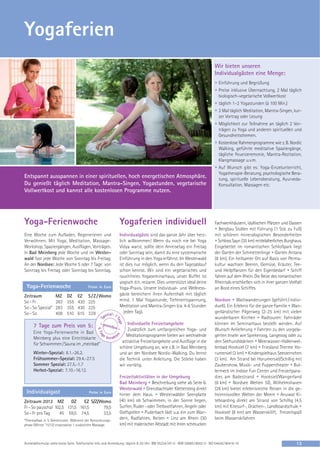 Yogaferien
                                                                                                                               Wir bieten unseren
                                                                                                                               Individualgästen eine Menge:
                                                                                                                               • Einführung und Begrüßung
                                                                                                                               • Preise inklusive Übernachtung, 2 Mal täglich
                                                                                                                                 biologisch-vegetarische Vollwertkost
                                                                                                                               • täglich 1–2 Yogastunden (à 100 Min.)
                                                                                                                               • 2 Mal täglich Meditation, Mantra-Singen, kur-
                                                                                                                                 zer Vortrag oder Lesung
                                                                                                                               • Möglichkeit zur Teilnahme an täglich 2 Vor-
                                                                                                                                 trägen zu Yoga und anderen spirituellen und
                                                                                                                                 Gesundheitsthemen.
                                                                                                                               • Kostenlose Rahmenprogramme wie z. B. Nordic
                                                                                                                                 Walking, geführte meditative Spaziergänge,
                                                                                                                                 tägliche Feuerzeremonie, Mantra-Rezitation,
                                                                                                                                 Klangmassage u.v.m.
                                                                                                                               • Auf Wunsch gibt es: Yoga-Einzelunterricht,
                                                                                                                                 Yogatherapie-Beratung, psychologische Bera-
Entspannt ausspannen in einer spirituellen, hoch energetischen Atmosphäre.                                                       tung, spirituelle Lebensberatung, Ayurveda-
Du genießt täglich Meditation, Mantra-Singen, Yogastunden, vegetarische                                                          Konsultation, Massagen etc.
Vollwertkost und kannst alle kostenlosen Programme nutzen.




Yoga-Ferienwoche                                                    Yogaferien individuell                                     Fachwerkhäusern, idyllischen Plätzen und Gassen
                                                                                                                               • Bergbau Stollen mit Führung (1 Std. zu Fuß)
Eine Woche zum Aufladen, Regenerieren und                           Individualgäste sind das ganze Jahr über herz-             mit schönen mineralogischen Besonderheiten
Verwöhnen. Mit Yoga, Meditation, Massage-                           lich willkommen! Wenn du noch nie bei Yoga                 • Schloss Sayn (35 km) mittelalterliches Burghaus.
Workshop, Spaziergängen, Ausflügen, Vorträgen.                      Vidya warst, sollte dein Anreisetag ein Freitag            Eingebettet im romantischen Schloßpark liegt
In Bad Meinberg jede Woche und im Wester-                           oder Sonntag sein, damit du eine systematische             der Garten der Schmetterlinge • Garten Antana
wald fast jede Woche von Sonntag bis Freitag.                       Einführung in den Yoga erfährst. Im Westerwald             (8 km). Ein heilsamer Ort auf Basis von Perma-
An der Nordsee: Jede Woche 5 oder 7 Tage: von                       ist dies nur möglich, wenn du den Tagesablauf              kultur wachsen Beeren, Gemüse, Kräuter, Tee-
Sonntag bis Freitag oder Sonntag bis Sonntag.                       schon kennst. Wir sind ein vegetarisches und               und Heilpflanzen für den Eigenbedarf • Schiff
                                                                    rauchfreies Yogaseminarhaus, unser Buffet ist              fahren auf dem Rhein. Die Reize des romantischen
                                                                    yogisch d.h. reizarm. Dies unterstützt ideal deine         Rheintals erschließen sich in ihrer ganzen Vielfalt
 Yoga-Ferienwoche                         Preise in Euro            Yoga-Praxis. Unsere Individual- und Wellness-              an Bord eines Schiffes
Zeitraum            MZ      DZ     EZ     S / Z / Womo              gäste bereichern ihren Aufenthalt mit täglich
So – Fr             283     355    430    225                       mind. 1 Mal Yogastunde, Tiefenentspannung,                 Nordsee • Wattwanderungen (geführt / indivi-
So – So Spezial*    283     355    430    225                       Meditation und Mantra-Singen (ca. 4-6 Stunden              duell). Ein Erlebnis für die ganze Familie • Wan-
So – So             408     510    615    328                          jeden Tag).                                             gerländischer Pilgerweg (2-25 km) mit vielen
                                                    ezial: 7
                                                        p                                                                      wunderbaren Kirchen • Radtouren: Fahrräder
                                                  S


                                                                Ta
                                                                  ge




                                                  ~ gen                 Individuelle Freizeitangebote                          können im Seminarhaus bestellt werden. Auf
      7 Tage zum Preis von 5:                               ießen
                                                                    ~
                                                 5 Ta




                                                                        Zusätzlich zum umfangreichen Yoga- und                 Wunsch Anlieferung • Fahrten zu den vorgela-
      Eine Yoga-Ferienwoche in Bad
                                                                       Meditationsprogramm bieten wir wechselnde               gerten Inseln wie Spiekeroog, Langeoog oder zu
                                                                n




                                                       eb       le
                                                   g




      Meinberg plus eine Eintrittskarte                   ez ah
                                                                     attraktive Freizeitangebote und Ausflüge in die           den Seehundsbänken • Meerwasser-Hallenwel-
      für Schwimmen / Sauna im „meinbad“
                                                                   schöne Umgebung an, wie z.B. in Bad Meinberg                lenbad Hooksiel (7 km) • Friesland Therme Ho-
      Winter-Spezial: 8.1.-26.2.                                   und an der Nordsee Nordic-Walking. Du lernst                rumersiel (2 km) • Kinderspielhaus Seesternchen
      Frühsommer-Spezial: 29.4.-27.5                               die Technik unter Anleitung. Die Stöcke haben               (3 km). Am Strand bei Horumersiel/Schillig mit
      Sommer Spezial: 27.5.-1.7                                    wir vorrätig.                                               Zaubershow, Musik- und Puppentheater • Bul-
      Herbst-Spezial: 7.10.-16.12.                                                                                             lermeck im Indoor Fun Center und Freizeitpara-
                                                                   Freizeitaktivitäten in der Umgebung                         dies am Badestrand • Hooksiel/Wangerland
                                                                   Bad Meinberg • Beschreibung siehe ab Seite 6.               (8 km) • Nordsee Welten 5D, Wilhelmshaven
                                                                   Westerwald • Grenzbachtaler Klettersteig direkt             (26 km) bietet erlebnisreiche Reisen in die ge-
  Individualgast                              Preise in Euro
                                                                   hinter dem Haus. • Westerwälder Seenplatte                  heimnisvollen Welten der Meere • Anuwat Ki-
Zeitraum 2012 MZ                 DZ       EZ S/Z/Womo              (40 km) ob Schwimmen, in der Sonne liegen,                  teboarding direkt am Strand von Schillig (4,5
Fr – So pauschal 102,5 131,5 161,5                      79,5       Surfen, Ruder - oder Tretbootfahren, Angeln oder            km) mit Kitesurf-, Drachen-, Landboardschule •
So – Fr pro Tag          45 59,5 74,5                   33,5       Golfspielen • Puderbach lädt u.a. ein zum Wan-              Hooksiel (8 km) am Wasserskilift, Freizeitspaß
*Thermalbad in 5 Gehminuten. Während der Renovierungs-
                                                                   dern, Radfahren, Reiten • Linz am Rhein (30                 beim Wasserskifahren
phase (Winter ‘11/12) ersatzweise 1 zusätzliche Massage.           km) mit malerischer Altstadt mit ihren schmucken


Anmeldeformular siehe letzte Seite. Telefonische Info und Anmeldung: täglich 8-20 Uhr: BM 05234 / 87-0 · WW 02685 / 8002-0 · NO 04426 / 90416-10                              13
 