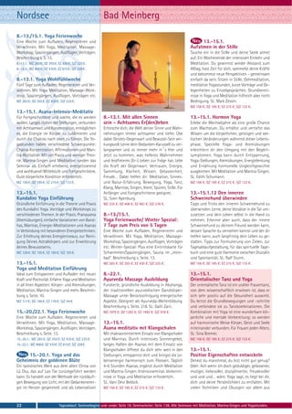 Nordsee                                                   Bad Meinberg
8.-13./15.1. Yoga Ferienwoche
Eine Woche zum Aufladen, Regenerieren und                                                                              13.-15.1.
Verwöhnen. Mit Yoga, Meditation, Massage-                                                                         Aufatmen in der Stille
Workshop, Spaziergängen, Ausflügen, Vorträgen.                                                                    Tauche ein in die Stille und deine Seele atmet
Beschreibung s. S. 13.                                                                                            auf. Ein Wochenende der intensiven Einkehr und
8.-13.1.: MZ 283 €; DZ 355 €; EZ 430 €; S/Z 225 €.                                                                Meditation. Du gewinnst wieder Abstand zum
8.-15.1.: MZ 408 €; DZ 510 €; EZ 615 €; S/Z 328 €.                                                                Alltag, hast Zeit für dich, sammelst deine Kräfte
                                                                                                                  und bekommst neue Perspektiven - gemeinsam
8.-13.1. Yoga Wohlfühlwoche                                                                                       einfach da sein. Sitzen in Stille, Gehmeditation,
Fünf Tage zum Aufladen, Regenerieren und Ver-                                                                     meditative Yogastunden, kurze Vorträge und Ge-
wöhnen. Mit Yoga, Meditation, Massage-Work-                                                                       legenheiten zu Einzelgesprächen. Grundkennt-
shop, Spaziergängen, Ausflügen, Vorträgen etc.                                                                    nisse in Yoga und Meditation hilfreich aber nicht
MZ 283 €; DZ 355 €; EZ 430 €; S/Z 225 €.                                                                          Bedingung. SL: Maik Zessin.
                                                                                                                  MZ 156 €; DZ 185 €; EZ 215 €; S/Z 133 €.
13.-15.1. Asana-Intensiv-Meditativ
Für Fortgeschrittene und solche, die es werden            8.-13.1. Mit allen Sinnen                               13.-15.1. Hormon Yoga
wollen. Langes Halten der Stellungen, verbunden           sein - Achtsames Er(den)leben                           Erlebe die Wechseljahre als eine große Chance
mit Achtsamkeit und Konzentration, ermöglichen            Erforsche dich, die Welt deiner Sinne und Wahr-         zum Wachstum. Du erhältst und vertiefst das
es, die Energie im Körper zu sublimieren und              nehmungen immer achtsamer und tiefer. Übe               Wissen um die körperlichen, geistigen und see-
durch die Chakras nach oben zu führen. Die Yo-            dabei Geistes-Gegenwart und Bewusst-Sein wir-           lischen Veränderungen während dieser Lebens-
gastunden haben verschiedene Schwerpunkte:                kungsvoll. Lerne dein Gedanken-Karussell zu ver-        phase. Spezielle Yoga- und Atemübungen
Chakra-Konzentration, Affirmationen und Man-              langsamen und so immer mehr in´s Hier und               erleichtern dir den Umgang mit den Begleit-
tra-Rezitation. Mit viel Praxis und weniger Theo-         Jetzt zu kommen, was helleres Wahrnehmen                symptomen. Yoga kann durch Entspannung,
rie. Mantra-Singen und Meditation runden das              und leidfreieres (Er-) Leben zur Folge hat. Lebe        Yoga-Stellungen, Atemübungen, Energielenkung
Seminar ab. Einfach erhebend, energetisierend             die Kraft der Gegenwart: Vertrauen, Energie,            und Ernährung hormonelle Ungleichgewichte
und wohltuend! Mittelstufe und Fortgeschrittene.          Sammlung, Klarheit, Wissen, Gelassenheit,               ausgleichen. Mit Meditation und Mantra-Singen.
Gute körperliche Kondition erforderlich.                  Freude… Dabei helfen dir: Meditation, Sinnes-           SL: Edith Schumann.
MZ 156 €; DZ 185 €; EZ 215 €; S/Z 133 €.                  und Natur-Erfahrung, Bewegung, Yoga, Tanz,              MZ 156 €; DZ 185 €; EZ 215 €; S/Z 133 €.
                                                          Klang, Mantras, Singen, Atem, Spüren, Stille. Für
13.-15.1.                                                 Anfänger und Fortgeschrittene geeignet.                 13.-15.1.12 Den inneren
Kundalini Yoga Einführung                                 SL: Sven Apenburg.                                      Schweinehund überwinden
Gründliche Einführung in die Theorie und Praxis           MZ 335 €; DZ 408 €; EZ 483 €; S/Z 278 €.                Tipps und Tricks den inneren Schweinehund zu
des Kundalini Yoga. Vorträge und Workshops zu                                                                     überwinden. Lerne, deine Vorsätze in die Tat um-
verschiedenen Themen. In der Praxis: Pranayama            8.-13./15.1.                                            zusetzen und dein Leben selbst in die Hand zu
(Atemübungen), einfache Variationen von Band-             Yoga Ferienwoche/ Winter Spezial:                       nehmen. Erkenne aber auch, dass der innere
has, Mantras, Energie-Meditationen und Asanas             7 Tage zum Preis von 5 Tagen                            Schweinehund zu deinem Freund werden kann,
in Verbindung mit besonderen Energietechniken.            Eine Woche zum Aufladen, Regenerieren und               dessen Sprache du verstehen kannst und der dir
Zur Erhöhung deines Energieniveaus, zur Reini-            Verwöhnen. Mit Yoga, Meditation, Massage-               helfen kann, auch langfristig dein Leben zu ge-
gung Deines Astralkörpers und zur Erweiterung             Workshop, Spaziergängen, Ausflügen, Vorträgen           stalten. Tipps zur Formulierung von Zielen, zur
deines Bewusstseins.                                      etc. Winter-Spezial: Plus eine Eintrittskarte für       Tagesablaufgestaltung, für das spirituelle Tage-
MZ 126 €; DZ 155 €; EZ 185 €; S/Z 103 €.                  Schwimmen/Spaziergängen, Sauna im „mein-                buch und eine gute Harmonie zwischen Disziplin
                                                          bad“. Beschreibung s. Seite. 13.                        und Spontanität. SL: Ralf Sturm.
13.-15.1.                                                 MZ 283 €; DZ 355 €; EZ 430 €; S/Z 225 €.                MZ 156 €; DZ 185 €; EZ 215 €; S/Z 133 €.
Yoga und Meditation Einführung
Ideal zum Entspannen und Aufladen mit neuer               8.-22.1.                                                13.-15.1.
Kraft und Positivität. Erfahre Yoga und Meditation        Ayurveda Massage Ausbildung                             Orientalischer Tanz und Yoga
in all ihren Aspekten: Körper- und Atemübungen,           Fundierte, gründliche Ausbildung in Abyhanga,           Der orientalische Tanz ist ein uralter Frauentanz,
Meditation, Mantra-Singen und mehr. Beschrei-             der traditionellen ayurvedischen Ganzkörper-            von dem wissenschaftlich erwiesen ist, dass er
bung s. Seite. 10.                                        Massage unter Berücksichtigung energetischer            sich sehr positiv auf die Gesundheit auswirkt.
MZ 117 €; DZ 146 €; EZ 176 €; S/Z 94 €.                   Aspekte. Geeignet als Ayurveda-Weiterbildung.           Du lernst die Grundbewegungen und –schritte
                                                          Beschreibung s. Seite. 218. SL: Galit Zairi.            und verbindest sie zu Tanzkombinationen. Die
15.-20./22.1. Yoga Ferienwoche                            MZ 1079 €; DZ 1282 €; EZ 1492 €; S/Z 918 €.             Kombination mit Yoga ist eine wunderbare kör-
Eine Woche zum Aufladen, Regenerieren und                                                                         perliche und mentale Vorbereitung; so werden
Verwöhnen. Mit Yoga, Meditation, Massage-                 13.-15.1.                                               auf harmonische Weise Körper, Geist und Seele
Workshop, Spaziergängen, Ausflügen, Vorträgen.            Asana meditativ mit Klangschalen                        miteinander verbunden. Für Frauen jeden Alters.
Beschreibung s. Seite. 13.                                Mit chakraorientiertem Einsatz von Klangschalen         SL: Sina Bremer.
15.-20.1.: MZ 283 €; DZ 355 €; EZ 430 €; S/Z 225 €.       und Mantras. Durch intensives Sonnengebet,              MZ 156 €; DZ 185 €; EZ 215 €; S/Z 133 €.
15.-22.1.: MZ 408 €; DZ 510 €; EZ 615 €; S/Z 328 €.       langes Halten der Asanas mit dem Einsatz von
                                                          Klangschalen öffnest du dich sehr weit in den           13.-15.1.
     15.-20.1. Yoga und das                               Stellungen, entspannst dich und bringst die Le-         Positive Eigenschaften entwickeln
Geheimnis der goldenen Blüte                              bensenergie harmonisch zum Fliessen. Täglich            Denkst du manchmal, du bist nicht gut genug?
Ein taoistisches Werk aus dem alten China von             4-6 Stunden Asanas, ergänzt durch Meditation            Oder: Ach wenn ich doch geduldiger, gelassener,
Lü Dsu, das auf Lao Tse zurückgeführt werden              und Mantra-Singen. Intensivseminar. Vorkennt-           mutiger, liebevoller, disziplinierter, freudevoller
kann. Es handelt von der Methode der rückläufi-           nisse in Yoga und Meditation erforderlich.              und und und… wäre. Yoga sagt, es liegt bei dir,
gen Bewegung von Licht, mit der Gedankenener-             SL: Vani Devi Beldzik.                                  dich und deine Persönlichkeit zu entfalten. Mit
gie im Herzen gesammelt und als Lebenselixier             MZ 156 €; DZ 185 €; EZ 215 €; S/Z 133 €.                vielen Techniken und Übungen vor allem aus



22                            Tagesablauf, Seminarbeginn und -ende: Seite 19. Seminarleiter: Seite 138. Alle Seminare mit Meditation, Mantra-Singen und Yogastunden.
 