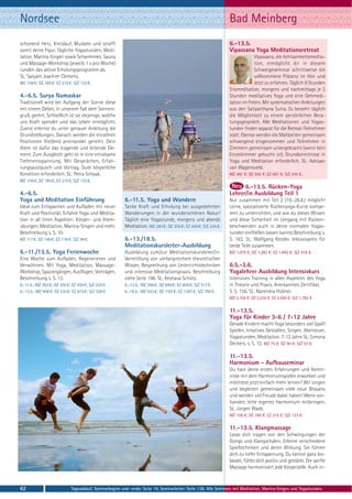 Nordsee                                                                                                          Bad Meinberg
schonend Herz, Kreislauf, Muskeln und strafft                                                                    6.-13.5.
somit deine Figur. Tägliche Yogastunden, Medi-                                                                   Vipassana Yoga Meditationsretreat
tation, Mantra-Singen sowie Schwimmen, Sauna                                                                                  Vipassana, die Achtsamkeitsmedita-
und Massage-Workshop (jeweils 1 x pro Woche)                                                                                  tion, ermöglicht dir in diesem
runden das aktive Erholungsprogramm ab.                                                                                       Schweigeseminar schrittweise die
SL: Satyam Joachim Clemens.                                                                                                   vollkommene Präsenz im Hier und
MZ 156 €; DZ 185 €; EZ 215 €; S/Z 133 €.                                                                                      Jetzt zu erfahren. Täglich 9 Stunden
                                                                                                                 Sitzmeditation, morgens und nachmittags je 2
4.-6.5. Surya Namaskar                                                                                           Stunden meditatives Yoga und eine Gehmedi-
Traditionell wird bei Aufgang der Sonne diese                                                                    tation im Freien. Mit systematischen Anleitungen
mit einem Gebet, in unserem Fall dem Sonnen-                                                                     aus den Satipatthana Sutra. Es besteht täglich
gruß, geehrt. Schließlich ist sie diejenige, welche                                                              die Möglichkeit zu einem persönlichen Bera-
uns Kraft spendet und das Leben ermöglicht.                                                                      tungsgespräch. Alle Meditationen und Yogas-
Zuerst erlernst du unter genauer Anleitung die                                                                   tunden finden separat für die Retreat-Teilnehmer
Grundstellungen. Danach werden die einzelnen                                                                     statt. Ebenso werden die Mahlzeiten gemeinsam
Positionen fließend aneinander gereiht. Dein                                                                     schweigend eingenommen und Teilnehmer in
Atem ist dafür das tragende und leitende Ele-                                                                    Zimmern gemeinsam untergebracht (wenn kein
ment. Zum Ausgleich geht es in eine erholsame                                                                    Einzelzimmer gebucht ist). Grundkenntnisse in
Tiefenentspannung. Mit Gesprächen, Erfah-                                                                        Yoga und Meditation erforderlich. SL: Adriaan
rungsaustausch und Vortrag. Gute körperliche                                                                     van Wagensveld.
Kondition erforderlich. SL: Petra Schaak.                                                                        MZ 491 €; DZ 592 €; EZ 697 €; S/Z 410 €..
MZ 156 €; DZ 185 €; EZ 215 €; S/Z 133 €.
                                                                                                                       6.-13.5. Rücken-Yoga
4.-6.5.                                                                                                          Lehrer/in Ausbildung Teil 1
Yoga und Meditation Einführung                           6.-11.5. Yoga und Wandern                               Nur zusammen mit Teil 2 (19.-26.8.) möglich!
Ideal zum Entspannen und Aufladen mit neuer              Tanke Kraft und Erholung bei ausgedehnten               Lerne, spezialisierte Rückenyoga-Kurse kompe-
Kraft und Positivität. Erfahre Yoga und Medita-          Wanderungen in der wunderschönen Natur!                 tent zu unterrichten, und wie du dieses Wissen
tion in all ihren Aspekten: Körper- und Atem-            Täglich eine Yogastunde, morgens und abends             und diese Sicherheit im Umgang mit Rücken-
übungen, Meditation, Mantra-Singen und mehr.             Meditation. MZ 283 €; DZ 355 €; EZ 430 €; S/Z 225 €.    beschwerden auch in deine normalen Yogas-
Beschreibung s. S. 10.                                                                                           tunden einfließen lassen kannst.Beschreibung s.
MZ 117 €; DZ 146 €; EZ 176 €; S/Z 94 €.                  6.-13./18.5.                                            S. 163. SL: Wolfgang Kessler. Inklusivpreis für
                                                         Meditationskursleiter-Ausbildung                        beide Teile zusammen.
6.-11./13.5. Yoga Ferienwoche                            Ausbildung zum/zur Meditationskursleiter/in:            MZ 1.079 €; DZ 1.282 €; EZ 1.492 €; S/Z 918 €.
Eine Woche zum Aufladen, Regenerieren und                Vermittlung von umfangreichem theoretischen
Verwöhnen. Mit Yoga, Meditation, Massage-                Wissen, Besprechung von Unterrichtstechniken            6.5.-3.6.
Workshop, Spaziergängen, Ausflügen, Vorträgen.           und intensive Meditationspraxis. Beschreibung           Yogalehrer Ausbildung Intensivkurs
Beschreibung s. S. 13.                                   siehe Seite 196. SL: Keshava Schütz.                    Intensives Training in allen Aspekten des Yoga
6.-11.5.: MZ 283 €; DZ 355 €; EZ 430 €; S/Z 225 €.       6.-13.5.: MZ 598 €; DZ 699 €; EZ 804 €; S/Z 517 €.      in Theorie und Praxis. Anerkanntes Zertifikat.
6.-13.5.: MZ 408 €; DZ 510 €; EZ 615 €; S/Z 328 €.       6.-18.5.: MZ 933 €; DZ 1107 €; EZ 1287 €; S/Z 795 €.    S. S. 156. SL: Narendra Hübner.
                                                                                                                 MZ 2.104 €; DZ 2.510 €; EZ 2.930 €; S/Z 1.782 €.

                                                                                                                 11.-13.5.
                                                                                                                 Yoga für Kinder 3-6 / 7-12 Jahre
                                                                                                                 Gerade Kindern macht Yoga besonders viel Spaß!
                                                                                                                 Spielen, kreatives Gestalten, Singen, Abenteuer,
                                                                                                                 Yogastunden, Meditation. 7-12 Jahre SL: Simona
                                                                                                                 Deckers. s. S. 12. MZ 75 €; DZ 90 €; S/Z 57 €.

                                                                                                                 11.-13.5.
                                                                                                                 Harmonium - Aufbauseminar
                                                                                                                 Du hast deine ersten Erfahrungen und Kennt-
                                                                                                                 nisse mit dem Harmoniumspielen erworben und
                                                                                                                 möchtest jetzt einfach mehr lernen? Wir singen
                                                                                                                 und begleiten gemeinsam viele neue Bhajans
                                                                                                                 und werden viel Freude dabei haben! Wenn vor-
                                                                                                                 handen, bitte eigenes Harmonium mitbringen.
                                                                                                                 SL: Jürgen Wade.
                                                                                                                 MZ 156 €; DZ 185 €; EZ 215 €; S/Z 133 €.

                                                                                                                 11.-13.5. Klangmassage
                                                                                                                 Lasse dich tragen von den Schwingungen der
                                                                                                                 Gongs und Klangschalen. Erlerne verschiedene
                                                                                                                 Spieltechniken und deren Wirkung. Sie führen
                                                                                                                 dich zu tiefer Entspannung. Du kannst ganz los-
                                                                                                                 lassen, fühlst dich positiv und gestärkt. Die sanfte
                                                                                                                 Massage harmonisiert jede Körperzelle. Auch in-



62                           Tagesablauf, Seminarbeginn und -ende: Seite 19. Seminarleiter: Seite 138. Alle Seminare mit Meditation, Mantra-Singen und Yogastunden.
 