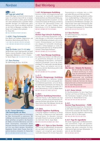 Nordsee                                                 Bad Meinberg
      1.-6.7.                                           1.-8.7. Ho'oponopono Ausbildung                         Feuerzeremonie zu verbinden, kann zu tiefer
Mit Yoga gut zu(m) Fuß                                  Du lernst, in Einzel- und Gruppensitzungen und          spiritueller Öffnung und Erfahrung führen.
Unsere Füße tragen uns Schritt für Schritt durchs       –beratungen die traditionelle hawaiianische             Opferung von Ghee (gereinigte Butter) und Reis
Leben. Ein aufrechter Stand hilft dir mit beiden        Familienkonferenz als effektives Konfliktlösungs-       in ein rituelles Opferfeuer mit Rezitation macht-
Beinen fest im Leben zu stehen, gibt dir die Kraft      und Organisationsmittel einzusetzen: ein klar           voller Mantras. Die Teilnehmer wechseln sich
dein Leben selbstbewusster zu gestalten. Neben          strukturiertes System der Reinigung und Heilung         stundenweise ab. Mit Meditation, Vorträgen und
speziellen Vorträgen und Yogastunden, geht’s            von Herzen her. Überraschend einfach und                Yoga-Stunden sowie vielen Informationen über
barfuss an den Strand und abends verwöhnen              schnell lassen sich damit Probleme lösen.               klassische Rituale und Mantras. Für Anfänger
wir die Füße mit Massagen und Bäder. Für An-            Beschreibung s. S. 212. SL: Radharani Dedvovic.         und Fortgeschrittene geeignet. SL: Sitaram Kube.
fänger und Fortgeschrittene geeignet.                   MZ 567 €; DZ 668 €; EZ 773 €; S/Z 486 €.                MZ 94 €; DZ 123 €; EZ 153 €; S/Z 71 €.
SL: Florian Keil.
MZ 352 €; DZ 439 €; EZ 529 €; S/Z 292 €.                1.-8.7.                                                 3.7. Guru Purnima
                                                        Hormon Yoga Lehrer/in Ausbildung                        Der Vollmondtag des Guru. 18-22 Uhr.
1.-6./8.7. Yoga Ferienwoche                             Du lernst, Hormonyoga-Übungsreihen und ge-              SL: Swetlana Martens.
Eine Woche zum Aufladen, Regenerieren und               zielte Übungen zu unterrichten, entsprechende
Verwöhnen, Beschreibung siehe Seite 13.                 Kurse und Workshops aufzubauen und zu struk-
1.-6.7.: MZ 311 €; DZ 391 €; EZ 473 €; S/Z 248 €.       turieren: Hintergrundwissen zum Hormonsys-
1.-8.7.: MZ 429 €; DZ 549 €; EZ 674 €; S/Z 344 €.       tem, Umgang mit hormonellen Umstellungen,
                                                        Potential in Umbruchsphasen zu nutzen. Be-
1.-6.7.                                                 schreibung siehe Seite 162. SL: Shivapriya Große-
Yoga für Kinder 3-6 / 7-12 Jahre                        Lohmann, Amba Popiel-Hoffmann.
Gerade Kindern macht Yoga besonders viel Spaß!          MZ 567 €; DZ 668 €; EZ 773 €; S/Z 486 €.
Spielen, kreatives Gestalten, Singen, Abenteuer,
Yogastunden, Meditation, s. S.12. 7-12 Jahre.           1.-8.7. Tuina Massage Ausbildung
SL: Kavita Pippon. MZ 173 €; DZ 217 €; S/Z 122 €.       Du erhältst einen Einblick in die TCM-Lehre und
                                                        ihr ganzheitliches Heilsystem. Du lernst die
3.7. Guru Purnima                                       Tuina-Massage als Gesundheits- und Präventi-
Der Vollmondtag des Guru. 18-22 Uhr.                    onstechnik anzuwenden. Tuina ist der chinesi-
                                                        sche Begriff für traditionelle manuelle Behand-
                                                        lungen. Theorie und Indikation sind mit der             6.-8.7.
                                                        Akupunktur identisch. Beschreibung siehe S. 228.        Wer bin ich - Vedanta für Dummies
                                                        SL: Sergej Lebedev.                                                 Wer bin ich? Was ist wirklich? Was
                                                        MZ 567 €; DZ 668 €; EZ 773 €; S/Z 486 €.                            ist Glück? Einführung ins Jnana
                                                                                                                            Yoga, den philosophisch-metaphy-
                                                        1.-11.7.                                                            sischen Hintergrund des Yoga. Eine
                                                        Tibetische Klangmassage Ausbildung                                  faszinierende und mitreißende
                                                        Die Klangmassage mit tibetischen Schalen,               Analyse der ewigen existentiellen Fragen der
                                                        Gongs und Zimbeln ist eine wirkungsvolle Heil-          Menschheit mittels der Techniken des Advaita
                                                        und Selbstheilungsmethode. Lerne die Klang-             Vedanta führt dich zur Erkenntnis deines wahren
                                                        Grundbehandlung des Körpers, der Chakras und            Ich. SL: Swami Nirgunananda.
                                                        der Aura. Diese Ausbildung beinhaltet Teil 1            MZ 156 €; DZ 185 €; EZ 215 €; S/Z 133 €.
                                                        und 2. Beschreibung s. S 223. SL: Bhajan Noam.
                                                        MZ 787 €; DZ 932 €; EZ 1082 €; S/Z 672 €.               6.-8.7. Asana intensiv
                                                                                                                Ein Durchbrucherlebnis für deine Yoga-Praxis!
                                                        1.-29.7.                                                Techniken und Tricks zur Erhöhung von Flexibi-
                                                        Yogalehrer Ausbildung Intensivkurs                      lität, Koordination, Ausdauer und Kraft. Inten-
                                                        Intensives Training in allen Aspekten des Yoga          sivseminar. SL: Narada Marcel Turnau.
                                                        in Theorie und Praxis. Unterrichtsmethodik. An-         MZ 126 €; DZ 155 €; EZ 185 €; S/Z 103 €.
                                                        erkanntes Zertifikat, siehe ab Seite 150. SL: Atman
                                                        Shanti Hoche, Birgit Pöltl, Mahadev Schmidt. MZ         6.-8.7.
                                                        2104 €; DZ 2510 €; EZ 2930 €; S/Z 1.782 €.              Business Yoga Basisseminar – YLWB
                                                                                                                Einstiegs-/Orientierungsseminar. Hier bekommst
                                                        1.7.-26.8.                                              du alle nötigen Informationen, um Yoga aktiv in
6.-8.7. Suryar Namaskar -                               Gurukula Yogalehrer Ausbildung                          Unternehmen anzubieten. Mit hilfreichen Tipps
108 Sonnengrüße am Meer                                 2-monatige Yogalehrer Ausbildung mit Karma              erfahrener Business-Yogalehrer. Beschreibung
Was kann es schöneres geben als frühmorgens             Yoga Praxis, in Anlehnung an das traditionelle          siehe Seite 160. SL: Dr. Hans Kugler.
am Meer Sonnengrüße zu praktizieren. Mit                Gurukula-System. Für besonders intensiven               MZ 156 €; DZ 185 €; EZ 215 €; S/Z 133 €.
vielfältigen und intensiven Variationen wird dein       spirituellen Fortschritt und Lernen auf allen Ebe-
Körper gekräftigt und gedehnt. Das Rauschen             nen. Siehe Seite 158. SL: Jürgen Wade.                  6.-8.7. Yoga für Jugendliche
der Wellen, eine leichte Meeresbrise und strah-         MZ 2104 €; DZ 2510 €; EZ 2930 €; S/Z 1.782 €.           Wir werden Yogaübungen und Meditationstech-
lender Sonnenschein unterstützen deinen                                                                         niken kennenlernen, singen und quatschen.
bewussten Atemfluss. So wird dein Sonnengebet                    2.-4.7. Yajna zu Guru Purnima                  Vielleicht machen wir eine Nachtwanderung, ein
auf eine neue Ebene gehoben. Gründliches                Guru Purnima, die Vollmondnacht, die besonders          Lagerfeuer oder gehen schwimmen. Du wirst
Kapalabhati fördert diesen Prozess. Gute kör-           dem spirituellen Lehrer geweiht ist, ist ein as-        erlebnisreiche Tage verbringen! Mindestalter: 13
perliche Kondition erforderlich. SL: Florian Keil.      trologisch und energetisch ganz besonders               Jahre. SL: Vani Devi Beldzik.
MZ 171 €; DZ 208 €; EZ 247 €; S/Z 146 €.                machtvoller Zeitpunkt. Ihn mit einer Yajna, einer       MZ 75 €; DZ 90 €; S/Z 57 €.



80                          Tagesablauf, Seminarbeginn und -ende: Seite 19. Seminarleiter: Seite 138. Alle Seminare mit Meditation, Mantra-Singen und Yogastunden.
 