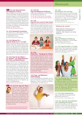 Westerwald




                                                                                                                                                                       August 2012
     10.-12.8. Konzentrations-                         10.-12./17.8.                                              10.-12.8.
und Gedächtnis-Training                                Yoga und Meditation Einführung                             Orientalischer Tanz und Yoga
Yoga und Gedächtnistraining sind ideale Helfer,        Erfahre Yoga und Meditation in all ihren Aspek-            Der orientalische Tanz ist ein uralter Frauentanz.
um Informationsfülle, Umgebungseinflüsse und           ten, Beschreibung siehe Seite 10.                          Du lernst die Grundbewegungen und -schritte
Stressoren entspannt zu meistern. Mit gezielten        10.-12.8.: MZ 117 €; DZ 146 €; EZ 176 €; S/Z 94 €.         und verbindest sie zu Tanzkombinationen. Die
Übungen zur Verbesserung von Wahrnehmung,              10.-17.8.: MZ 379 €; DZ 480 €; EZ 585 €; S/Z 298 €.        Verbindung mit Yoga ist eine wunderbare
Aufmerksamkeit und Konzentration kannst du                                                                        körperliche und mentale Vorbereitung dafür.
das Hirnleistungsniveau steigern. Memotechni-          10.-17.8.                                                  SL: Narayani Nafissa Lenz.
ken unterstützen das Aufnehmen, Speichern und          Yoga fürs Herz nach Dr. Dean Ornish                        MZ 156 €; DZ 185 €; EZ 215 €; Z/Womo 133 €.
Abrufen von Informationen. Zahlreiche Tipps für        Yogatherapie bei Herzkrankheiten und Arterio-
den Alltag. Für Anfänger und Fortgeschrittene          sklerose. Du lernst, gezielt Herzkranke zu unter-
geeignet. SL: Waltraud Keller.                         richten und ihnen die Grundzüge des erfolgrei-
MZ 156 €; DZ 185 €; EZ 215 €; S/Z 133 €.               chen, wissenschaftlich erprobten Ornish-Pro-
                                                                                                                    Goldene Regel der Tiefenentspannung!
                                                       gramms kompetent beizubringen.Beschreibung
                                                                                                                    5 Sekunden lang einen Muskel fest
10.-12.8. Harmonium Lernseminar                        s. S. 231. SL: Ravi Persche, Lutz Hertel, Evelis
                                                                                                                    anspannen, dann loslassen und wohlig
Lerne Harmonium zu spielen! Wenn vorhanden,            Grohmann. MZ 637 €; DZ 768 €; EZ 873 €; S/Z 586 €.
                                                                                                                    entspannen.
bitte eigenes Harmonium mitbringen.
SL: Narada Marcel Turnau.
MZ 156 €; DZ 185 €; EZ 215 €; S/Z 133 €.                                                                          10.-12.8.
                                                                                                                  Yoga und Meditation Einführung
10.-12.8. Manege frei -                                                                                           Erfahre Yoga und Meditation in all ihren Aspek-
Yoga für Kinder 3-6 / 7-12 Jahre                                                                                  ten. Beschreibung siehe Seite. 10.
Erlebe die spannende Welt des Yoga-Zirkus mit                                                                     MZ 117 €; DZ 146 €; EZ 176 €; Z/Womo 94 €.
Akrobatik, Schminken, Verkleiden, Musik, Yoga-
Tieren u.v.m. Mit zirkusreifen kindergerechten                                                                    12.-17.8. Yoga für Kinder 7-12 Jahre
Asanastunden, Meditationen und Entspannungs-                                                                      Gerade Kindern macht Yoga besonders viel Spaß!
techniken. Wir schaffen Raum zum Toben, Spie-                                                                     Spielen, kreatives Gestalten, Singen, Abenteuer,
len, nach draußen gehen, basteln, Geschichten                                                                     Yogastunden, Meditation. Siehe Seite 12.
lesen und erzählen. Änderungen vorbehalten.            10.-19.8.                                                  MZ 157 €; DZ 193 €; Z/Womo 111 €.
Beschreibung s. S. 12. MZ 75 €; DZ 90 €; S/Z 57 €.     Chakra-Kur - Reinigung der Chakras
                                                       Unter Anleitung konzentrierst du dich im Rah-
10.-12.8. Yoga für den Rücken -                        men der täglichen Meditation, Asana- und Pra-
bei Schulter- und Nackenbeschwer-                      nayama-Sitzungen jeden Tag auf ein anderes
den, Stress und Kopfschmerzen                          Chakra. Die tägliche Meditation, Asana- und Pra-
Stress, Kopfschmerzen und Schlafstörungen              nayama-Sitzungen sind auf das spezielle Chakra
schlagen sich oft auch in Verspannungen und            des Tages ausgerichtet. So reinigst und harmo-
Schmerzen des Rückens nieder. Du erlernst Ent-         nisierst du während dieser Kur alle Hauptchakras.
spannungstechniken und Yogahaltungen, die              Vorkenntnisse in Yoga und Meditation erforder-
deine Rückenbeschwerden lindern oder lösen             lich. Auch als Weiterbildungsseminar für Yoga-
können und darüber hinaus heilsam auf die ge-          lehrer und Yogatherapeuten geeignet.
stresste Psyche wirken. Als Betroffener/Betrof-        SL: Mahashakti Engeln.
fene kannst du so praktisch Einfluss nehmen            MZ 616 €; DZ 746 €; EZ 881 €; S/Z 512 €.
auf Kopfschmerzen und Schlafstörungen. Oder
du kannst dir Anregungen für deinen Yoga-Un-           12.8. Yoga- und Meditation
terricht holen und Verständnis für diese psy-          Einführungstag
chosomatischen Beschwerden gewinnen. Auch              Ein Tag zum Entspannen und Aufladen mit neuer              12.-17.8. Dancing Feet - Kinderyoga
als Weiterbildungsseminar für Yogalehrer ge-           Kraft und Positivität. Einführung in Yoga und              - Yogalehrer Weiterbildung
eignet. SL: Wolfgang Kessler.                          Meditation in Theorie und Praxis. Inkl. Mittag-            Die elementaren Medien Tanz, Ritual, Imagina-
MZ 156 €; DZ 185 €; EZ 215 €; S/Z 133 €.               und Abendessen. 10-18.45 Uhr. 56 €.                        tion und Naturerfahrung eröffnen dir den sinn-
                                                                                                                  lichen Zugang zur kindlichen Welt. Schwerpunkt
         10.-12./17.8. Yoga für Tänzer                                                                            ist die Vermittlung eines ganzheitlichen Kon-
              6 Stunden intensive Yoga-Praxis                                                                     zeptes der Yogaschulung. Beschreibung siehe
              täglich, auf die speziellen Bedürf-                                                                 Seite 176. SL: Monika Adele Camara.
              nisse von Tänzern ausgerichtet, in                                                                  MZ 335 €; DZ 408 €; EZ 483 €; Z/Womo 278 €.
              Verbindung mit Meditation und
              Mantrasingen. Erlebe Yoga als ganz-                                                                 12.-17.8. Yoga Familienwoche
heitlichen Weg zu innerem Gleichgewicht, Ge-                                                                      Yoga und Meditation für die ganze Familie.
lassenheit, Entspannung, Konzentration und                                                                        Beschreibung siehe Seite 12.
gleichzeitig als Training für Ausdauer, Kraft, Fle-                                                               MZ 283 €; DZ 355 €; EZ 430 €; Z/Womo 225 €.
xibilität und Koordination. Gute körperliche Kon-
dition erforderlich. Grundkenntnisse in Yoga und                                                                  12.8.-9.9. Ayurveda Gesundheitsbe-
Meditation hilfreich aber nicht Bedingung.                                                                        rater Ausbildung Intensivkurs
SL: Narendra Hübner.                                                                                              Ganzheitliche Ausbildung in allen Aspekten des
                                                                                                                  Ayurveda in Theorie und Praxis. Beschreibung
10.-12.8.: MZ 156 €; DZ 185 €; EZ 215 €; S/Z 133 €.                                                               siehe Seite 214. SL: Janajanmadi Das Wloka.
10.-17.8.: MZ 491 €; DZ 592 €; EZ 697 €; S/Z 410 €.   Narendra im Tänzer - eine Asana für inneres Gleichgewicht   MZ 2302 €; DZ 2708 €; EZ 3128 €; Z/Womo 1.980 €.



Anmeldeformular s. letzte Seite. Telefonische Info und Anmeldung täglich 8-20 Uhr: BM 05234 / 87-0 · WW 02685 / 8002-0 · NO 04426 / 90416-10                    93
 