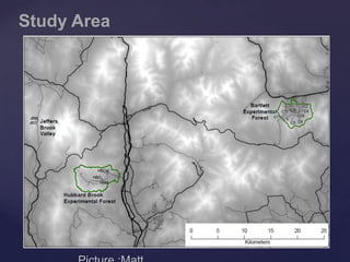 Initial study established
at Hubbard Brook
Experimental Forest,
just below watershed 3
e :Matt Vadeboncoeur
 