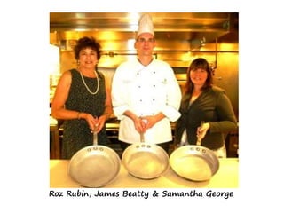Roz Rubin, James Beatty & Samantha George
 