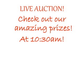 LIVE AUCTION!
Check out our
amazing prizes!
At 10:30am!
 