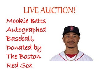 LIVE AUCTION!
Mookie Betts
Autographed
Baseball,
Donated by
The Boston
Red Sox
 