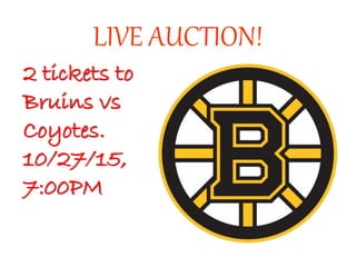 LIVE AUCTION!
2 tickets to
Bruins vs
Coyotes.
10/27/15,
7:00PM
 