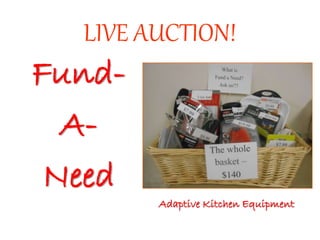 LIVE AUCTION!
Fund-
A-
Need
Adaptive Kitchen Equipment
 