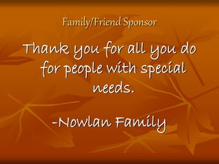 Family/Friend Sponsor
Thank you for all you do
for people with special
needs.
-Nowlan Family
 