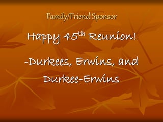 Family/Friend Sponsor
Happy 45th Reunion!
-Durkees, Erwins, and
Durkee-Erwins
 