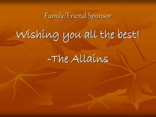 Family/Friend Sponsor
Wishing you all the best!
-The Allains
 