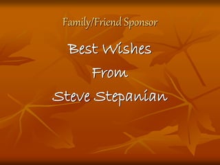 Family/Friend Sponsor
Best Wishes
From
Steve Stepanian
 