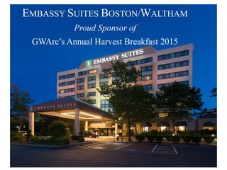 EMBASSY SUITES BOSTON/WALTHAM
Proud Sponsor of
GWArc’s Annual Harvest Breakfast 2015
 