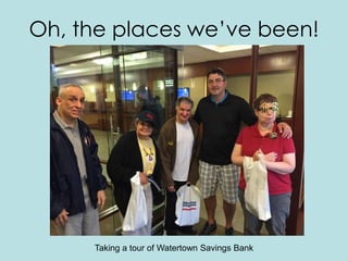 Oh, the places we’ve been!
Taking a tour of Watertown Savings Bank
 