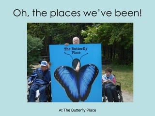 Oh, the places we’ve been!
At The Butterfly Place
 
