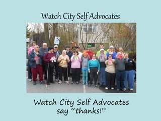 Watch City Self Advocates
Watch City Self Advocates
say “thanks!”
 