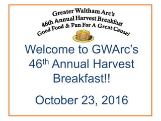 Welcome to GWArc’s
46th Annual Harvest
Breakfast!!
October 23, 2016
 