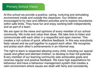 Primary School Vision<br />	At this school we provide a positive, caring, nurturing and stimulating environment inside and...
